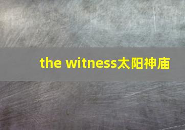 the witness太阳神庙